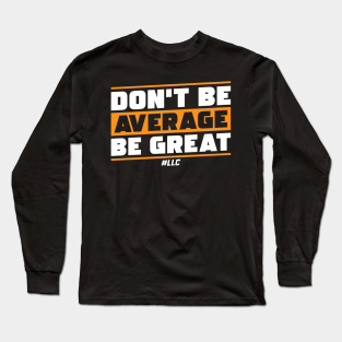 Peace Activist Long Sleeve T-Shirt - Don't Be Average, Be Great. White Text. Be Better. Improve. by LLC TEES